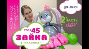 Искусство Аэродизайна. Урок №45. Часть 2. Зайка из воздушных шаров в технике "пластика"
