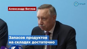 Александр Беглов: Скупать продукты нежелательно, придется их выкидывать