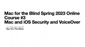 Mac for the Blind Spring 2023 Online Course #3   Mac and iOS Security and VoiceOver