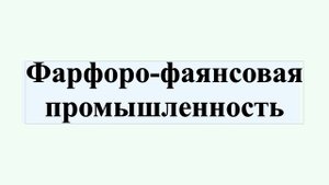 Фарфоро-фаянсовая промышленность