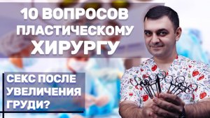 СЕКС после УВЕЛИЧЕНИЯ ГРУДИ | 10 ВОПРОСОВ ПЛАСТИЧЕСКОМУ ХИРУРГУ