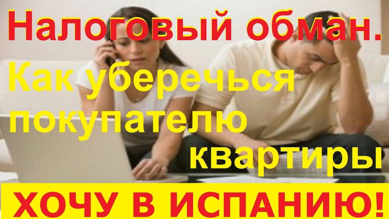 №41. Налоговый обман. Как избежать проблем покупателю квартиры в Испании.