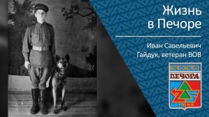 Жизнь в Печоре ветеран ВОВ Иван Савельевич Гайдук