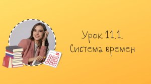 Урок 11.1. Система времен