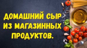 Домашний сыр, приготовленный из магазинных продуктов.