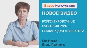 Видеоанонс лекции Е.П. Кравченко "Корректировочные счета-фактуры: правила для госсектора"