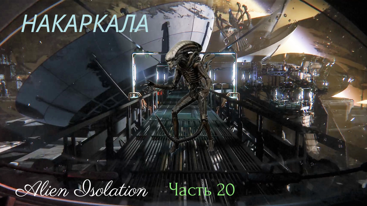 НАКАРКАЛА! Alien: Isolation. Часть 20!