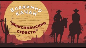 Владимир Качан "Мексиканские страсти"