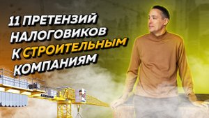 Топ-11 претензий налоговиков к строительным компаниям. Бизнес и налоги