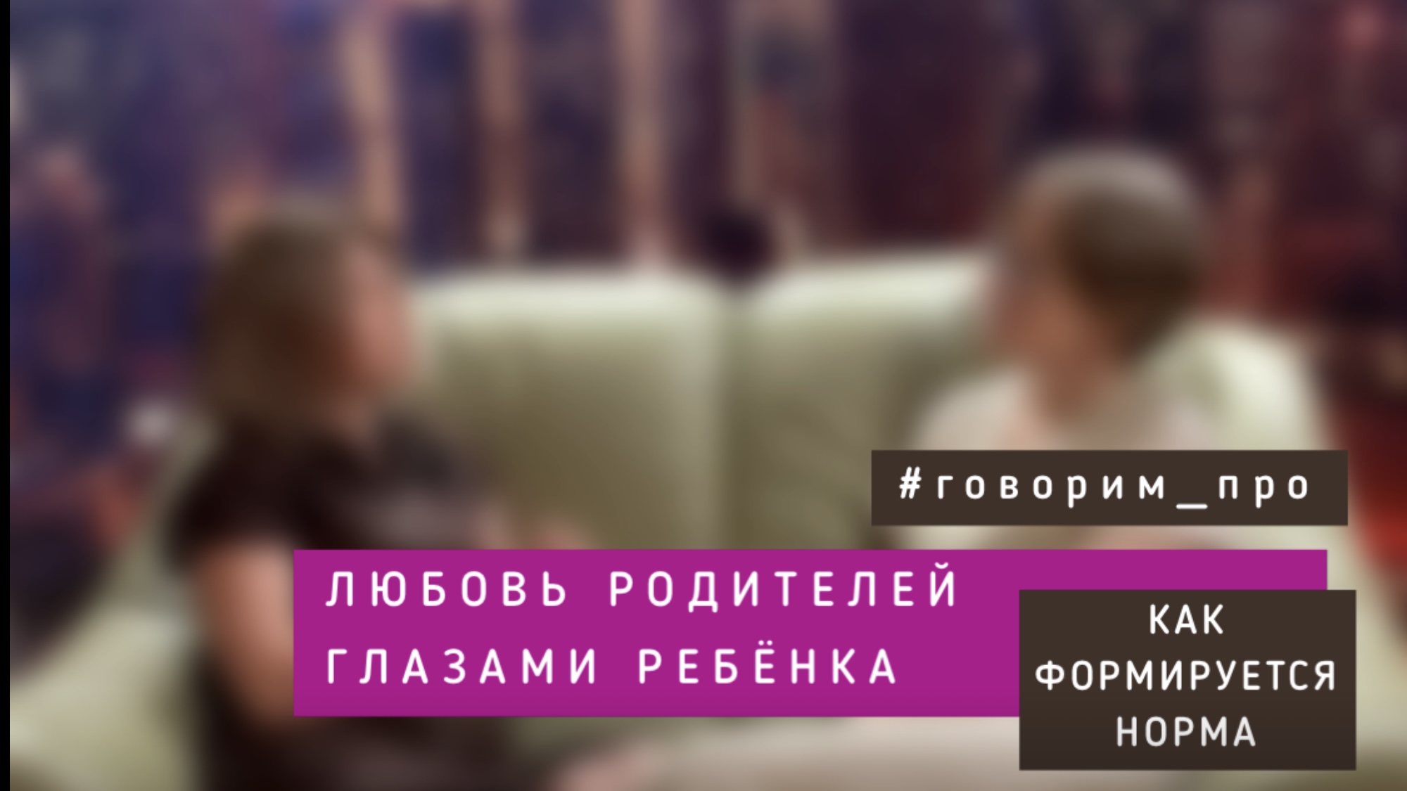 Любовь родителей глазами ребёнка | Как формируется норма