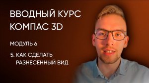 Вводный курс Компас-3D. Модуль 6. Урок 5 - Как сделать разнесенный вид