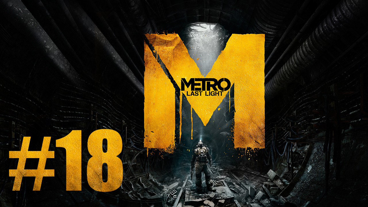 Metro: Last Light / Метро: Луч Надежды - Прохождение игры на русском [#18] | PC (2013 г.)