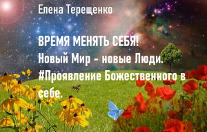 Время менять себя! Новый Мир - новые Люди. #Проявление Божественного в себе.