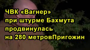 ЧВК «Вагнер» при штурме Бахмута продвинулась на 280 метров, — глава ЧВК «Вагнер» Пригожин