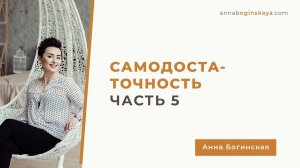 Самодостаточность. Часть пятая. Анна Богинская