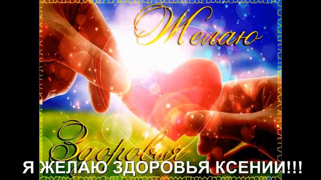 Я ЖЕЛАЮ ЗДОРОВЬЯ КСЕНИИ!!! ДИНАМИЧЕСКИЙ КОЛЛАЖ ЖЕЛАНИЙ ПОЖЕЛАНИЙ смотреть онлайн