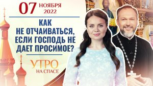 КАК НЕ ОТЧАИВАТЬСЯ, ЕСЛИ ГОСПОДЬ НЕ ДАЕТ ПРОСИМОЕ? УТРО НА СПАСЕ