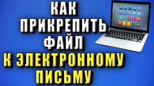 Как прикрепить файл к письму. Как прикрепить файлы к электронному письму
