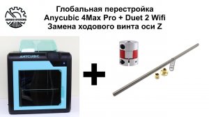 Глобальная перестройка Anycubic 4Max Pro - Замена ходового винта оси Z - Выпуск 15