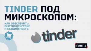 Tinder под Микроскопом: Как обеспечить быстродействие и стабильность