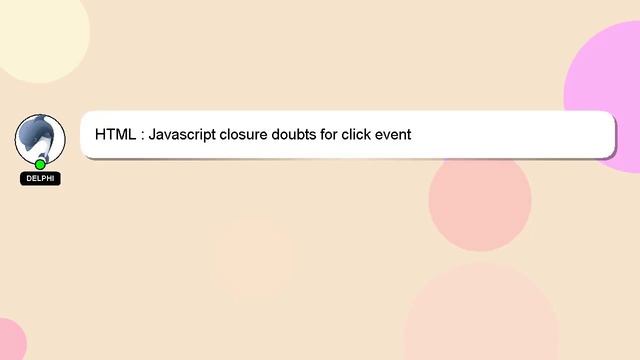 HTML : Javascript closure doubts for click event