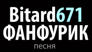 Bitard671 - Фанфурик # Песня