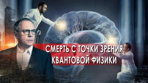 Смерть с точки зрения квантовой физики. Самые шокирующие гипотезы. (16.02.2022).