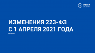 Вебинар Изменения Закона 223-ФЗ с 1 апреля 2021 года