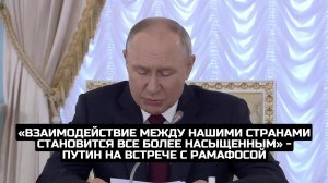 «Взаимодействие между нашими странами становится все более насыщенным» - Путин на встрече с Рамафосо