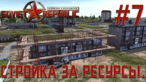 ПРОХОЖДЕНИЕ WORKERS&RESOURCES SOVIET REPUBLIC: Стройка за ресурсы. #7