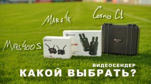 Сравнение и выбор: видеосендеры Hollyland Mars 4K, Cosmo C1 и Mars 400S Pro II