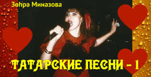 Зухра Миназова ТАТАРСКИЕ ПЕСНИ - 1 / ТАТАР ҖЫРЛАРЫ - 1 / Zukhra Minazova TATAR SONGS - 1