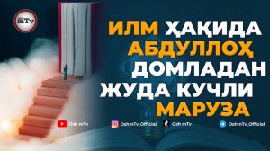 Илм ҳақида Абдуллоҳ домладан кучли маруза