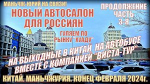Китай. Маньчжурия 满洲里市. Новый автосалон для россиян. Рынок "Хуаду". Конец февраля 2024. Часть 3-ая.