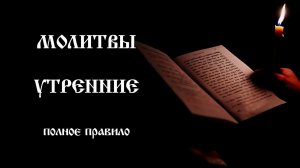 Молитвы утренние | Полное молитвенное правило | Православный чтецъ