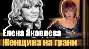 Елена Яковлева. Женщина на грани. Документальный фильм