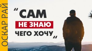 Разобраться в себе • Сам не знаю чего я хочу