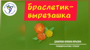 Браслетик - вырезашка. МК от Ю.Ю. Даниловой, ДДК им. Д.Н.Пичугина.Новосибирск, 2024.