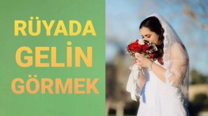 Rüyada Gelin Görmek Ne Anlama Gelir?