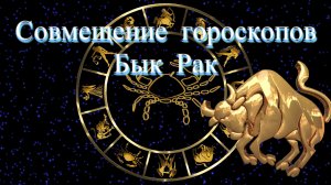 Совмещение гороскопов. Бык рак