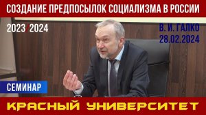 Создание предпосылок социализма в России. В. И. Галко. Красный университет. 28.02.2024.