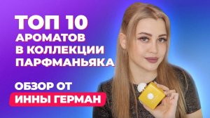 ТОП-10 ароматов в коллекции парфманьяка | Обзор от Инны Герман