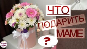 ЧТО ПОДАРИТЬ МАМЕ, Чтобы её Приятно УДИВИТЬ!