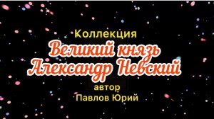 коллекция «Великий князь Александр Невский» автор Павлов Юрий