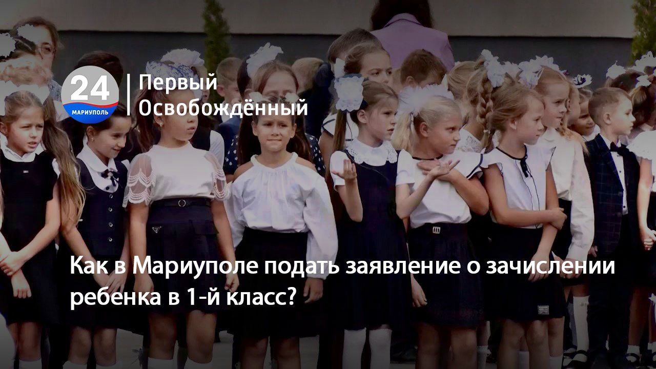 Как в Мариуполе подать заявление о зачислении ребенка в 1-й класс? 22.03.2024