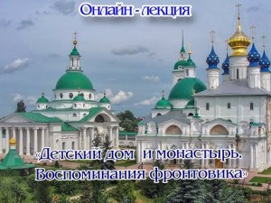 Онлайн-лекция «Детский дом и монастырь. Воспоминания фронтовика»