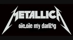 Metallica - Die, Die My Darling
