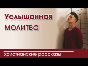 «Услышанная молитва » ИНТЕРЕСНЫЙ ХРИСТИАНСКИЙ РАССКАЗ | Христианские рассказы
