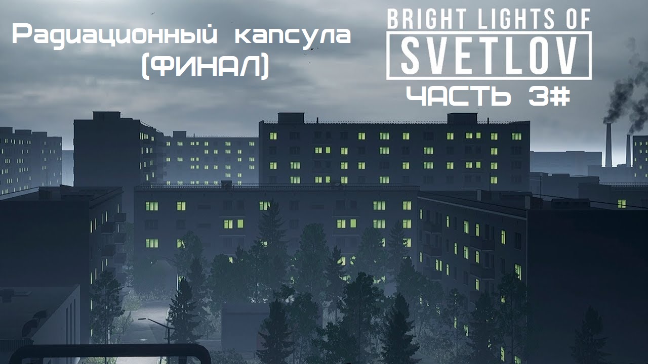 Bright Lights of Svetlov Часть 3# Радиационный капсула (ФИНАЛ)