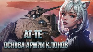 AT-TE | Главный танк Армии Клонов [Техника ЗВ] [Легенды]